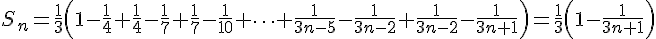 https://www.cyberforum.ru/cgi-bin/latex.cgi? S_n=\frac{1}{3} \left(1 - \frac{1}{4} + \frac{1}{4}-\frac{1}{7} +\frac{1}{7}-\frac{1}{10} + \cdots + \frac{1}{3n-5} - \frac{1}{3n-2} + \frac{1}{3n-2} - \frac{1}{3n+1}   \right)= \frac{1}{3} \left( 1 - \frac{1}{3n+1} \right)