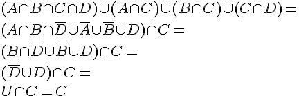 https://www.cyberforum.ru/cgi-bin/latex.cgi?(A \cap B \cap C \cap \bar D) \cup (\bar A \cap C) \cup (\bar B \cap C) \cup (C \cap D) =<br />
(A \cap B \cap \bar D \cup \bar A \cup \bar B \cup D) \cap C =<br />
(B \cap \bar D \cup \bar B \cup D) \cap C =<br />
(\bar D \cup D) \cap C =<br />
U \cap C = C 