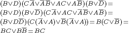 https://www.cyberforum.ru/cgi-bin/latex.cgi?(B \vee D)(C\bar A \vee \bar A\bar B \vee AC \vee A\bar B)(B \vee \bar D)=<br />
(B \vee D)(B \vee \bar D)(C\bar A \vee AC \vee \bar A\bar B \vee A\bar B)=<br />
(B \vee D\bar D)(C(\bar A \vee A) \vee \bar B(\bar A \vee A)) = B(C \vee \bar B) = <br />
BC \vee B\bar B = BC