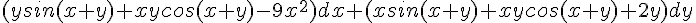 https://www.cyberforum.ru/cgi-bin/latex.cgi?(ysin(x+y)+xycos(x+y)-9x^2)dx+(xsin(x+y)+xycos(x+y)+2y)dy