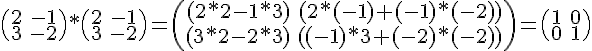 https://www.cyberforum.ru/cgi-bin/latex.cgi?<br />
\begin{pmatrix}2 & -1\\ 3 & -2\end{pmatrix} * \begin{pmatrix}2 & -1\\ 3 & -2\end{pmatrix} = \begin{pmatrix}(2*2-1*3) & (2*(-1)+(-1)*(-2))\\ (3*2-2*3) & ((-1)*3+(-2)*(-2)) \end{pmatrix} = \begin{pmatrix}1 & 0\\ 0 & 1\end{pmatrix}<br />
