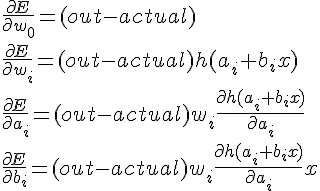 https://www.cyberforum.ru/cgi-bin/latex.cgi?<br />
\frac{\partial E}{\partial w_0} = (out - actual)<br />
\frac{\partial E}{\partial w_i} = (out - actual) h(a_i + b_i x)<br />
\frac{\partial E}{\partial a_i} = (out - actual) w_i \frac{\partial h(a_i + b_i x)}{\partial a_i}<br />
\frac{\partial E}{\partial b_i} = (out - actual) w_i \frac{\partial h(a_i + b_i x)}{\partial a_i} x<br />
