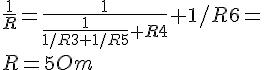 https://www.cyberforum.ru/cgi-bin/latex.cgi?<br />
\frac{1}{R}=\frac{1}{\frac{1}{1/R3+1/R5}+R4}+1/R6=<br />
R=5 Om<br />
