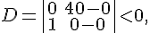 https://www.cyberforum.ru/cgi-bin/latex.cgi?<br />
D = \begin{vmatrix}<br />
0 & 40 - 0\\<br />
1 & 0 - 0<br />
\end{vmatrix} < 0,<br />
