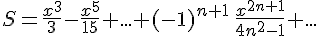 https://www.cyberforum.ru/cgi-bin/latex.cgi?<br />
S=\frac{x^3}{3}-\frac{x^5}{15}+...+(-1)^{n+1}\,\frac{x^{2n+1}}{4n^2-1}+...<br />
