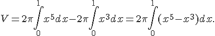 https://www.cyberforum.ru/cgi-bin/latex.cgi?<br />
V=2\pi \int_{0}^{1}{x}^{5}dx-2\pi \int_{0}^{1}{x}^{3}dx=2\pi \int_{0}^{1}({x}^{5}-{x}^{3})dx.