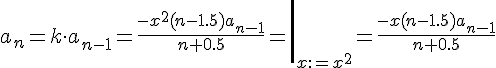 https://www.cyberforum.ru/cgi-bin/latex.cgi?<br />
a_n=k\cdot a_{n-1}=\left. \frac{-x^2(n-1.5)a_{n-1}}{n+0.5}=\right|_{x:=x^2}=\frac{-x(n-1.5)a_{n-1}}{n+0.5}<br />
