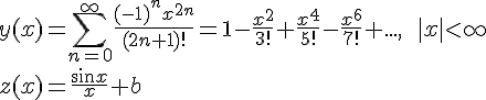 https://www.cyberforum.ru/cgi-bin/latex.cgi?<br />
y(x)=\sum_{n=0}^\infty \frac{(-1)^nx^{2n}}{(2n+1)!}=1-\frac{x^2}{3!}+\frac{x^4}{5!}-\frac{x^6}{7!}+...,\qquad |x|<\infty \\\\z(x)=\frac{\sin x}{x}+b<br />
