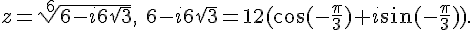 https://www.cyberforum.ru/cgi-bin/latex.cgi?<br />
z=\sqrt[6]{6-i6\sqrt{3}},\ 6-i6\sqrt{3}=12(\cos (-\frac{\pi }{3})+i\sin (-\frac{\pi }{3})).