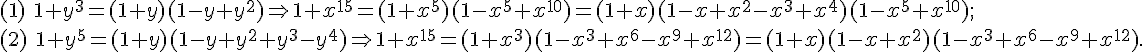 https://www.cyberforum.ru/cgi-bin/latex.cgi?<br />
(1)\ 1+y^3=(1+y)(1-y+y^2) \Rightarrow 1+x^{15}=(1+x^5)(1-x^5+x^{10})= (1+x)(1-x+x^2-x^3+x^4)(1-x^5+x^{10});<br />
\\<br />
(2)\ 1+y^5=(1+y)(1-y+y^2+y^3-y^4) \Rightarrow 1+x^{15}=(1+x^3)(1-x^3+x^6-x^9+x^{12})=(1+x)(1-x+x^2)(1-x^3+x^6-x^9+x^{12}).<br />
