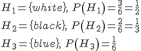 https://www.cyberforum.ru/cgi-bin/latex.cgi?<br />
<br />
H_1=\left{ white\right}, \: P\left(H_1 \right)=\frac{3}{6}=\frac{1}{2} \\H_2=\left{ black\right}, \: P\left(H_2 \right)=\frac{2}{6}=\frac{1}{3} \\H_3=\left{ blue\right}, \: P\left(H_3 \right)=\frac{1}{6}