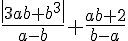 https://www.cyberforum.ru/cgi-bin/latex.cgi?<br />
\frac{\left|3ab+b^3 \right|}{a-b}+\frac{ab+2}{b-a}<br />
