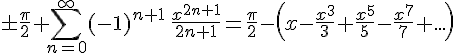 https://www.cyberforum.ru/cgi-bin/latex.cgi?<br />
\pm \frac{\pi }{2}+\sum_{n=0}^\infty (-1)^{n+1}\,\frac{x^{2n+1}}{2n+1}=\frac{\pi }{2}-\left(x-\frac{x^3}{3}+\frac{x^5}{5}-\frac{x^7}{7}+... \right)<br />
