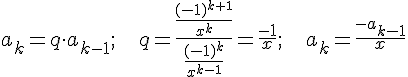 https://www.cyberforum.ru/cgi-bin/latex.cgi?<br />
a_k=q\cdot a_{k-1};\ \ \ \ q=\frac{\frac{(-1)^{k+1}}{x^k}}{\frac{(-1)^{k}}{x^{k-1}}}=\frac{-1}{x};\ \ \ \ a_k=\frac{-a_{k-1}}{x}<br />
