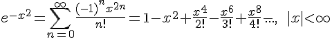 https://www.cyberforum.ru/cgi-bin/latex.cgi?<br />
e^{-x^2}=\sum_{n=0}^{\infty}\frac{(-1)^nx^{2n}}{n!}=1-x^2+\frac{x^4}{2!}-\frac{x^6}{3!}+\frac{x^8}{4!}-...,\qquad |x|<\infty<br />
