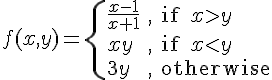 https://www.cyberforum.ru/cgi-bin/latex.cgi?<br />
f(x,y)=\begin{cases}\frac{x-1}{x+1} & \text{, if } x>y \\\\ xy & \text{, if } x<y\\\\ 3y & \text{, otherwise}\end{cases}<br />
