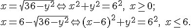 https://www.cyberforum.ru/cgi-bin/latex.cgi?<br />
x=\sqr{36-y^2}\Leftrightarrow x^2+y^2=6^2,\ x\geq0;\\<br />
x=6-\sqr{36-y^2}\Leftrightarrow (x-6)^2+y^2=6^2,\ x\leq6.<br />
