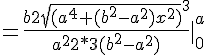 https://www.cyberforum.ru/cgi-bin/latex.cgi?= \frac{b2\sqrt{{({a}^{4}+({b}^{2}-{a}^{2}){x}^{2}})}^{3}}{{a}^{2}2*3({b}^{2}-{a}^{2})}\mid_{0}^{a}