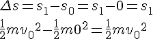https://www.cyberforum.ru/cgi-bin/latex.cgi?\Delta s={s}_{1}-{s}_{0}={s}_{1}-0={s}_{1}\\\frac{1}{2}m{{v}_{0}}^{2}-\frac{1}{2}m{0}^{2}=\frac{1}{2}m{{v}_{0}}^{2}