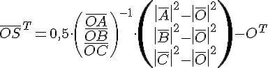 https://www.cyberforum.ru/cgi-bin/latex.cgi?\bar{OS}^T=0,5 \cdot \left(\begin{matrix}\bar{OA} \\ \bar{OB} \\ \bar{OC}\end{matrix} \right)^{-1}\cdot \begin{pmatrix}\left|\bar{A} \right|^2-\left|\bar{O} \right|^2\\ \left|\bar{B} \right|^2-\left|\bar{O} \right|^2\\ \left|\bar{C} \right|^2-\left|\bar{O} \right|^2\end{pmatrix}-O^T