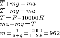 https://www.cyberforum.ru/cgi-bin/latex.cgi?\bar{T}+m\bar{g}=m\bar{a} \\ <br />
T-mg=ma \\ <br />
T=F-10000H \\ <br />
ma+mg=T \\<br />
m=\frac{T}{a+g}=\frac{10000}{1+9.8}=962