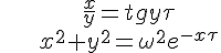 https://www.cyberforum.ru/cgi-bin/latex.cgi?\begin{align*} &\frac{x}{y}=tgy\tau\\  & {x}^{2}+{y}^{2}={\omega }^{2}{e}^{-x\tau \end{align*}