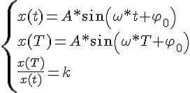 https://www.cyberforum.ru/cgi-bin/latex.cgi?\begin{cases}  <br />
x(t) = A*sin(\omega *t + {\varphi }_{0})  \\   <br />
x(T) = A*sin(\omega *T + {\varphi }_{0})  \\  <br />
\frac{x(T)}{x(t)} = k \end{cases}