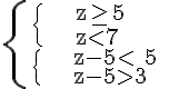 https://www.cyberforum.ru/cgi-bin/latex.cgi?\begin{cases} & \text  \begin{cases} & \text z\geq 5\\  & \text z<7  \end{cases}\\  & \text  \begin{cases} & \text z-5< 5\\  & \text z-5>3  \end{cases} \end{cases}