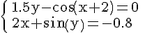 https://www.cyberforum.ru/cgi-bin/latex.cgi?\begin{cases} & \text 1.5y-cos(x+2)=0 \\  & \text 2x+sin(y)=-0.8 \end{cases}