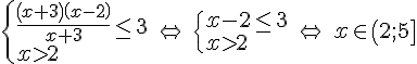 https://www.cyberforum.ru/cgi-bin/latex.cgi?\begin{cases}\frac{\left(x+3 \right)\left(x-2 \right)}{x+3}\leq 3  \\ x>2\end{cases} \: \Leftrightarrow  \: \begin{cases}x-2\leq 3  \\ x>2\end{cases} \: \Leftrightarrow  \: x \in \left(2;5 \right]