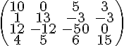 https://www.cyberforum.ru/cgi-bin/latex.cgi?\begin{pmatrix}10 & 0 & 5 & 3\\ 1 & 13 & -3 & -3\\ 12 & -12 & -50 & 0\\ 4 & 5 & 6 & 15\end{pmatrix}