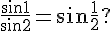 https://www.cyberforum.ru/cgi-bin/latex.cgi?\frac{\sin 1}{\sin 2}=\sin \frac{1}{2}?