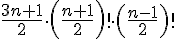 https://www.cyberforum.ru/cgi-bin/latex.cgi?\frac{3n+1}{2} \cdot \left(\frac{n+1}{2} \right)! \cdot \left(\frac{n-1}{2} \right)!