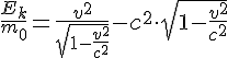 https://www.cyberforum.ru/cgi-bin/latex.cgi?\frac{E_k}{m_0} =\frac{v^{2}}{\sqrt{1-\frac{v^{2}}{c^{2}}}}-c^{2}\cdot \sqrt{1-\frac{v^{2}}{c^{2}}}