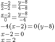 https://www.cyberforum.ru/cgi-bin/latex.cgi?\frac{x-2}{2-2}=\frac{y-8}{4-8}<br />
\frac{x-2}{0}=\frac{y-8}{-4}<br />
-4(x-2)=0(y-8)<br />
x-2=0<br />
x=2