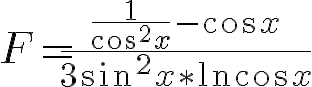 https://www.cyberforum.ru/cgi-bin/latex.cgi?\huge F=\frac{\frac{1}{{\cos}^{2}x}-\cos x} {{3\sin}^{2}x\ast\ln\cos x}