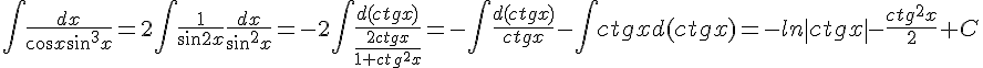 https://www.cyberforum.ru/cgi-bin/latex.cgi?\int \frac{dx}{\cos x \sin^3 x}=2\int \frac{1}{\sin 2x}\frac{dx}{\sin^2 x}=-2\int \frac{d(ctg x)}{\frac{2 ctg x}{1+ctg^2x}}=-\int \frac{d(ctg x)}{ctg x}-\int ctg x d(ctg x)=-ln\left|ctg x \right|-\frac{ctg^2x}{2}+C