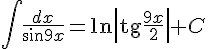 https://www.cyberforum.ru/cgi-bin/latex.cgi?\int\frac{dx}{\sin{9x}}=\ln{\left|\operatorname{tg}\frac{9x}{2}\right|}+C