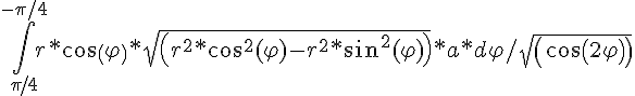 https://www.cyberforum.ru/cgi-bin/latex.cgi?\int_{\pi /4}^{-\pi /4}r*cos(\varphi )*sqrt(r^2*cos^2(\varphi )-r^2*sin^2(\varphi ))*a*d\varphi /sqrt(cos(2\varphi )