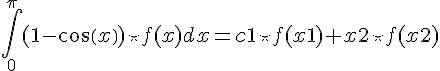 https://www.cyberforum.ru/cgi-bin/latex.cgi?\int_{0}^{\pi } (1 - cos(x))\star f(x) dx = c1\star f(x1) + x2\star f(x2)