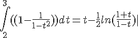 https://www.cyberforum.ru/cgi-bin/latex.cgi?\int_{2}^{3}((1-\frac{1}{1-t^2}))dt = t-\frac{1}{2}ln(\frac{1+t}{1-t})|