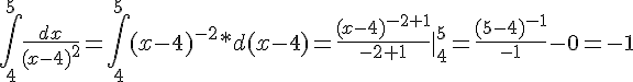 https://www.cyberforum.ru/cgi-bin/latex.cgi?\int_{4}^{5}\frac{dx}{(x-4)^2}=\int_{4}^{5}(x-4)^{-2} *d(x-4)=\frac{(x-4)^{-2+1}}{-2+1}|_{4}^{5}=\frac{(5-4)^{-1}}{-1}-0=-1