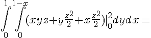 https://www.cyberforum.ru/cgi-bin/latex.cgi?\int_0^1 \int _0^{1-x} (xyz+y\frac{z^2}{2}+x\frac{z^2}{2})|_0^2dydx=