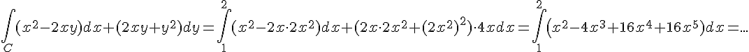 https://www.cyberforum.ru/cgi-bin/latex.cgi?\int_C(x^2-2xy)dx+(2xy+y^2)dy=\int_1^2(x^2-2x\cdot 2x^2)dx+(2x\cdot 2x^2+(2x^2)^2)\cdot 4xdx=\int_1^2\left(x^2-4x^3+16x^4+16x^5)dx=...