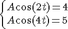https://www.cyberforum.ru/cgi-bin/latex.cgi?\left\{ \begin{array}{l}<br />
A\cos (2t) = 4\\<br />
A\cos (4t) = 5<br />
\end{array} \right.