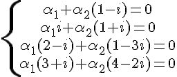 https://www.cyberforum.ru/cgi-bin/latex.cgi?\left\{\begin{matrix}\alpha _1+\alpha _2(1-i)=0\\ \alpha _1i+\alpha _2(1+i)=0\\ \alpha _1(2-i)+\alpha _2(1-3i)=0\\ \alpha _1(3+i)+\alpha _2(4-2i)=0\\ \end{matrix}\right.