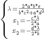 https://www.cyberforum.ru/cgi-bin/latex.cgi?\left\{\begin{matrix}\lambda =\frac{2*a*b*e}{b*c^2+a*d^2}\\ x_1=-\frac{c*\lambda}{2*a}\\ x_2=-\frac{d*\lambda}{2*b}\end{matrix}\right.
