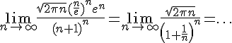 https://www.cyberforum.ru/cgi-bin/latex.cgi?\lim_{n\to\infty}\frac{\sqrt{2\pi n}({\frac{n}{e}})^{n}{e}^{n}}{{(n+1)}^{n}}=\lim_{n\to\infty}\frac{\sqrt{2\pi n}}{\left(1+\frac{1}{n}\right)^{n}}=\ldots