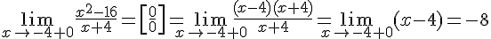 https://www.cyberforum.ru/cgi-bin/latex.cgi?\lim_{x\to -4+0}\frac{x^2-16}{x+4}=\left[\frac{0}{0} \right]=\lim_{x\to -4+0}\frac{(x-4)(x+4)}{x+4}=\lim_{x\to -4+0}(x-4)=-8