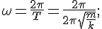 https://www.cyberforum.ru/cgi-bin/latex.cgi?\omega = \frac{2\pi }{T} = \frac{2\pi }{2\pi \sqrt{\frac{m}{k}}};